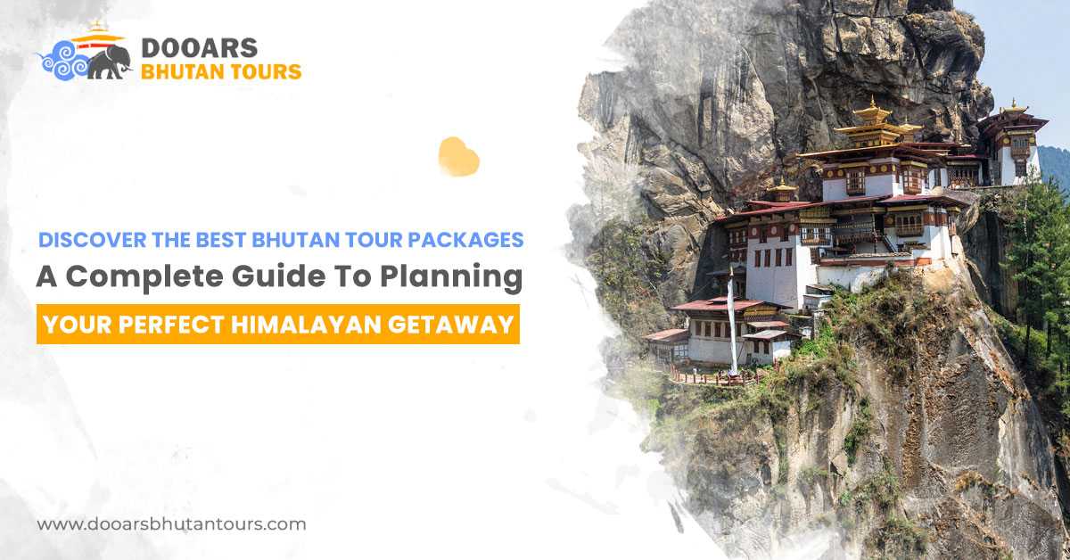 Discover the Best Bhutan Tour Packages: a Complete Guide to Planning Your Perfect Himalayan Getaway